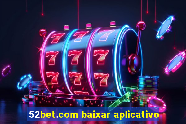 52bet.com baixar aplicativo